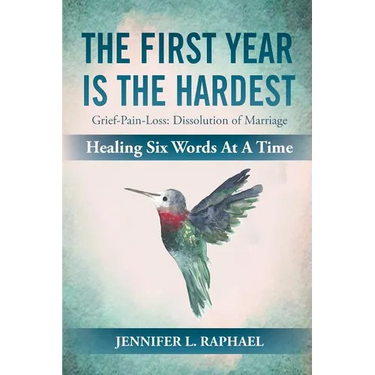 The First Year Is The Hardest: Grief-Pain-Loss: Dissolution of Marriage Healing Six Words At A Time
