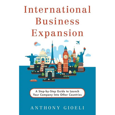 International Business Expansion: A Step-by-Step Guide to Launch Your Company Into Other Countries