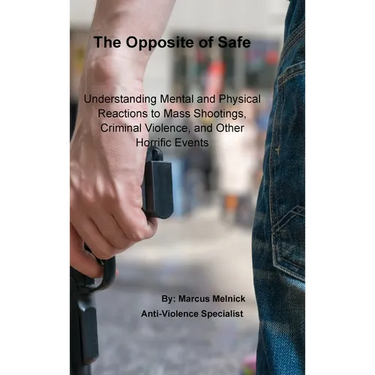 The Opposite of Safe: Understanding Mental and Physical Reactions to Mass Shootings, Criminal Violence, and Other Horrific Events