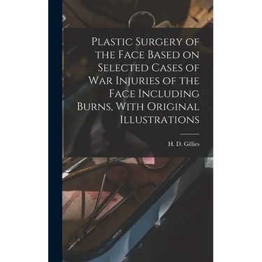Plastic Surgery of the Face Based on Selected Cases of war Injuries of the Face Including Burns, With Original Illustrations