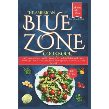 The American Blue Zone Cookbook: A Complete Longevity Diet Guide with Healthy Delicious Recipes, Food Lists, and a 28-day Meal Plan for Beginners, to