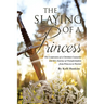 The Slaying of a Princess: The Confession of a Christian Counselor and Her Journey of Transformation from Princess to Warrior