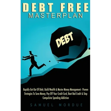 Debt Free Masterplan: Rapidly Get Out Of Debt, Build Wealth & Master Money Management - Proven Strategies To Save Money, Pay Off Your Credit Card, Bea