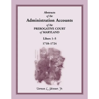 Abstracts of the Administration Accounts of the Prerogative Court of Maryland, 1718-1724, Libers 1-5