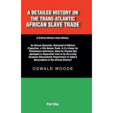 A Detailed History on the Trans-Atlantic African Slave Trade: An African Genocide, Holocaust of Biblical Proportion, a Vile Human Trade. Is It a Cause