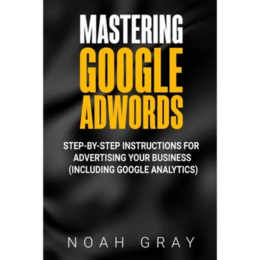 Mastering Google AdWords: Step-by-Step Instructions for Advertising Your Business (Including Google Analytics)