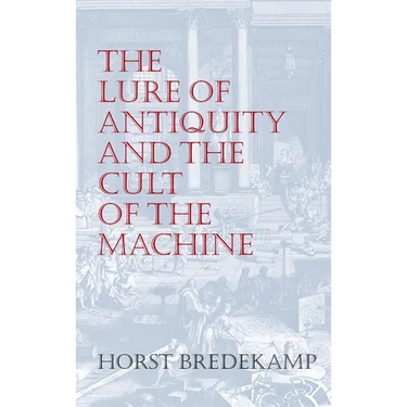 The Lure of Antiquity and the Cult of the Machine: The Kunstkammer and the Evolution of Nature, Art and Technology