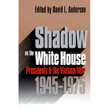 Shadow on the White House: Presidents and the Vietnam War