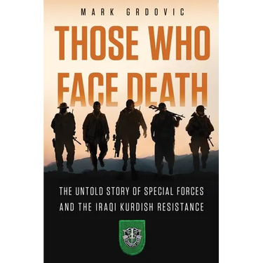 Those Who Face Death: The Untold Story of Special Forces and the Iraqi Kurdish Resistance