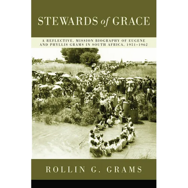 Stewards of Grace: A Reflective, Mission Biography of Eugene and Phyllis Grams in South Africa, 1951-1962