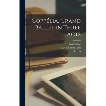 Coppélia. Grand Ballet in Three Acts