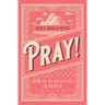 Pray!: How to Be Effective in Prayer