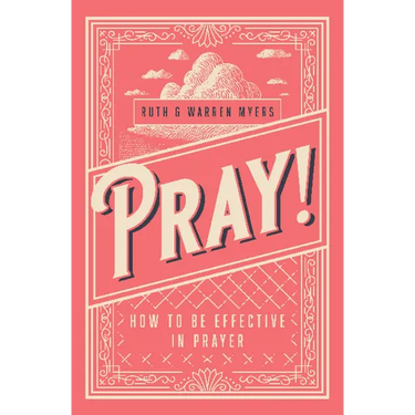 Pray!: How to Be Effective in Prayer
