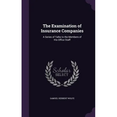 The Examination of Insurance Companies: A Series of Talks to the Members of His Office Staff