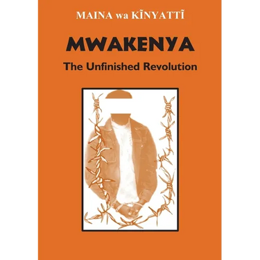 Mwakenya: The Unfinished Revolution: Selected Documents of the Mwakenya - December Twelve Movement (1974-2002)