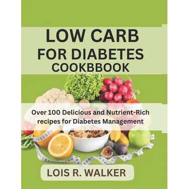 Low Carb for Diabetes Cookbook: Over 100 Delicious and Nutrient-Rich recipes for Diabetes Management