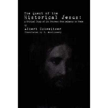 The Quest of the Historical Jesus: A Critical Study of its Progress from Reimarus to Wrede