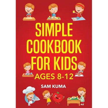 Simple Cookbook for Kids Ages 8-12: 115 Easy to Follow Recipes that Young Kids Can Use to Learn Cooking within 30 Days