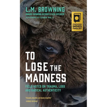 To Lose the Madness: Field Notes on Trauma, Loss and Radical Authenticity