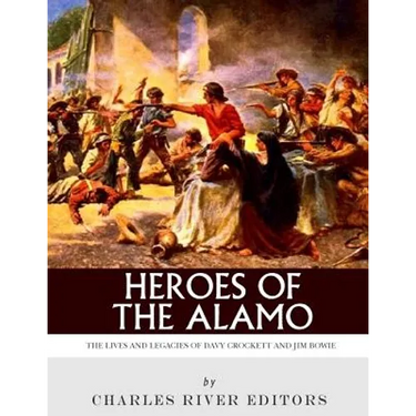 Heroes of the Alamo: The Lives and Legacies of Davy Crockett and Jim Bowie
