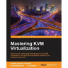 Mastering KVM Virtualization: Explore cutting-edge Linux KVM virtualization techniques to build robust virtualization solutions