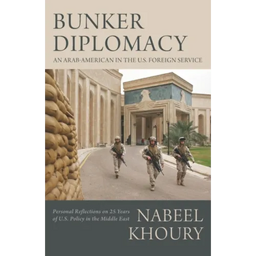 Bunker Diplomacy: An Arab-American in the U.S. Foreign Service: Personal Reflections on 25 Years of U.S. Policy in the Middle East