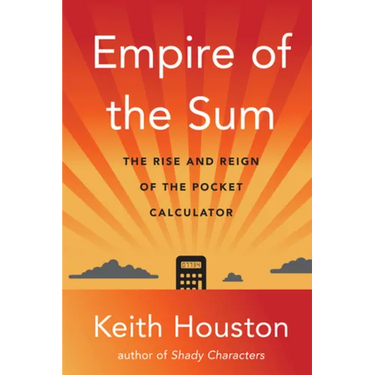 Empire of the Sum: The Rise and Reign of the Pocket Calculator