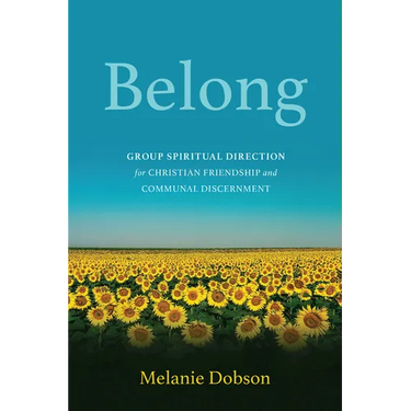 Belong: Group Spiritual Direction for Christian Friendship and Communal Discernment