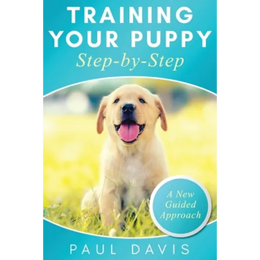 Training Your Puppy StepBy-Step A How-To Guide to Early and Positively Train Your Dog. Tips and Tricks and Effective Techniques for Different Kinds of