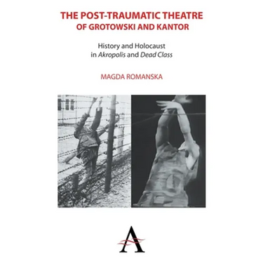 The Post-Traumatic Theatre of Grotowski and Kantor: History and Holocaust in 'Akropolis' and 'Dead Class'
