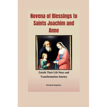 Novena of Blessings to Saints Joachim and Anne: Entails Their Life Story and Transformation Journey.