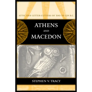 Athens and Macedon: Attic Letter-Cutters of 300 to 229 B.C. Volume 38