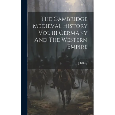 The Cambridge Medieval History Vol Iii Germany And The Western Empire