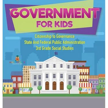 Government for Kids - Citizenship to Governance State And Federal Public Administration 3rd Grade Social Studies