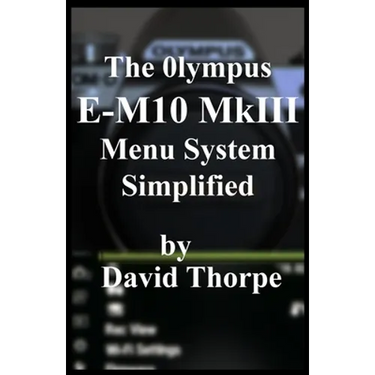 The Olympus E-M10 MkIII Menu System Simplified