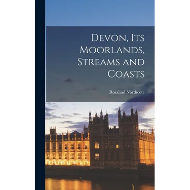 Devon, Its Moorlands, Streams and Coasts