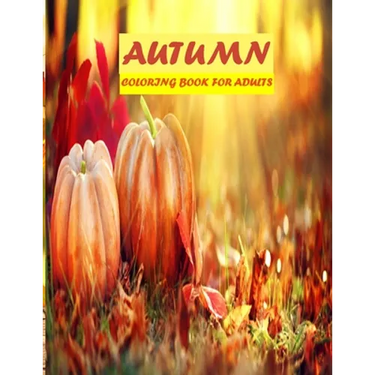 Autumn Coloring Book For Adults: 50 amazing autumn scenes, beautiful animal, stress relieve and mind relaxation book
