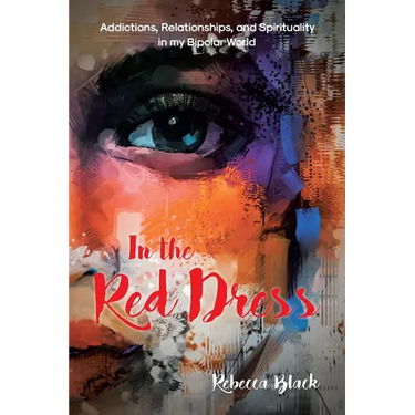 In the Red Dress: Addictions, Relationships, and Spirituality in my Bipolar World