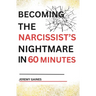 Becoming The Narcissist's Nightmare in Sixty Minutes: Master the Art of Overcoming The Narcissist and Healing From Narcissistic Abuse