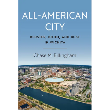 All-American City: Bluster, Boom, and Bust in Wichita