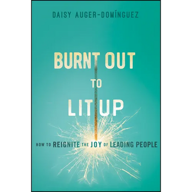 Burnt Out to Lit Up: How to Reignite the Joy of Leading People