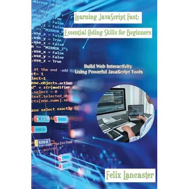 Learning JavaScript Fast: Build Web Interactivity Using Powerful JavaScript Tools