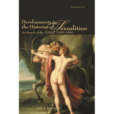 Developments in the Histories of Sexualities: In Search of the Normal, 1600-1800