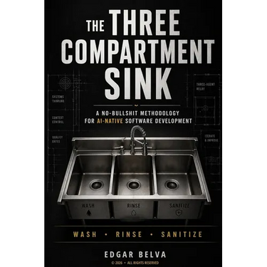The Three Compartment Sink: A no-bullshit methodology for AI-native software development
