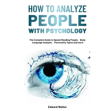 How to Analyze People with Psychology: The Complete Guide to Speed-Reading People,Body Language Analysis,Personality Types and more