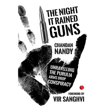 The Night it Rained Guns: Unravelling The Purulia Arms Drop Conspiracy