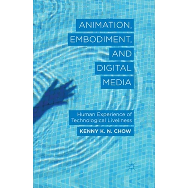 Animation, Embodiment, and Digital Media: Human Experience of Technological Liveliness