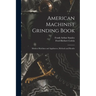 American Machinist Grinding Book: Modern Machines and Appliances, Methods and Results