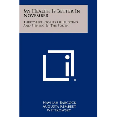 My Health Is Better In November: Thirty-Five Stories Of Hunting And Fishing In The South