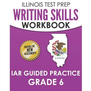 ILLINOIS TEST PREP Writing Skills Workbook IAR Guided Practice Grade 6: Preparation for the Illinois Assessment of Readiness ELA/Literacy Tests